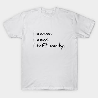 I came, I saw, I left early funny sarcastic t-shirt T-Shirt